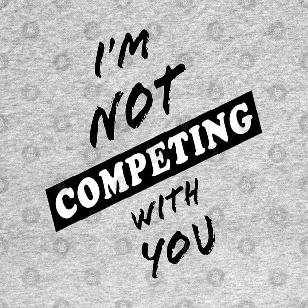 I'm Not Competing With You (White Background) by Art By LM Designs 